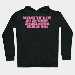 What doesn't kill you … unhealthy coping mechanisms and a dark sense of humor Hoodie
